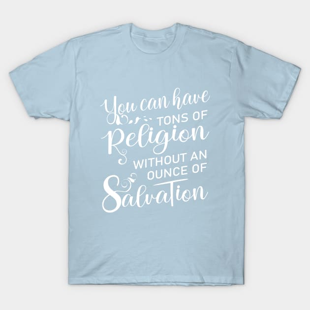 You can have tons of religion without an ounce of salvation | Verses about forgiving others T-Shirt by FlyingWhale369